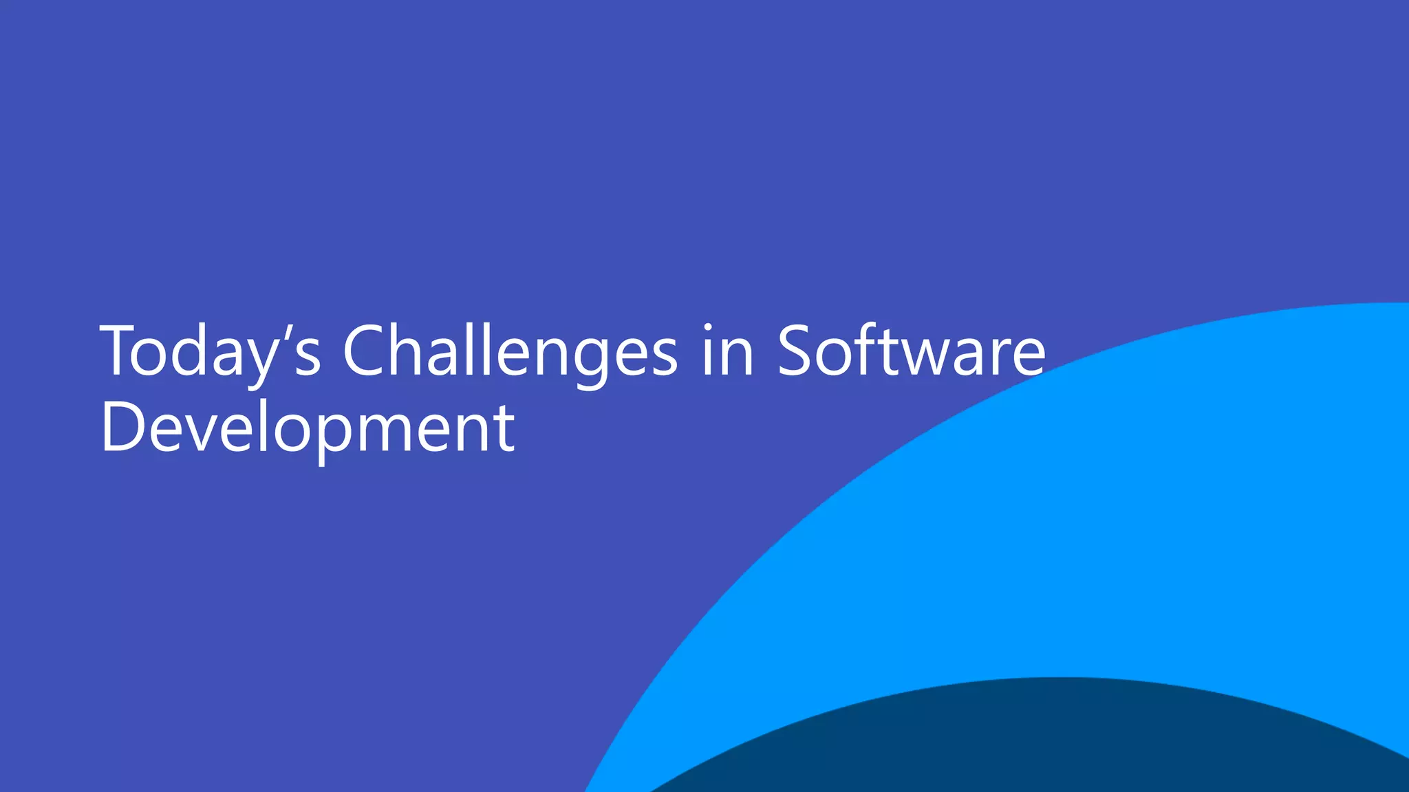 Today’s Challenges in Software
Development
 