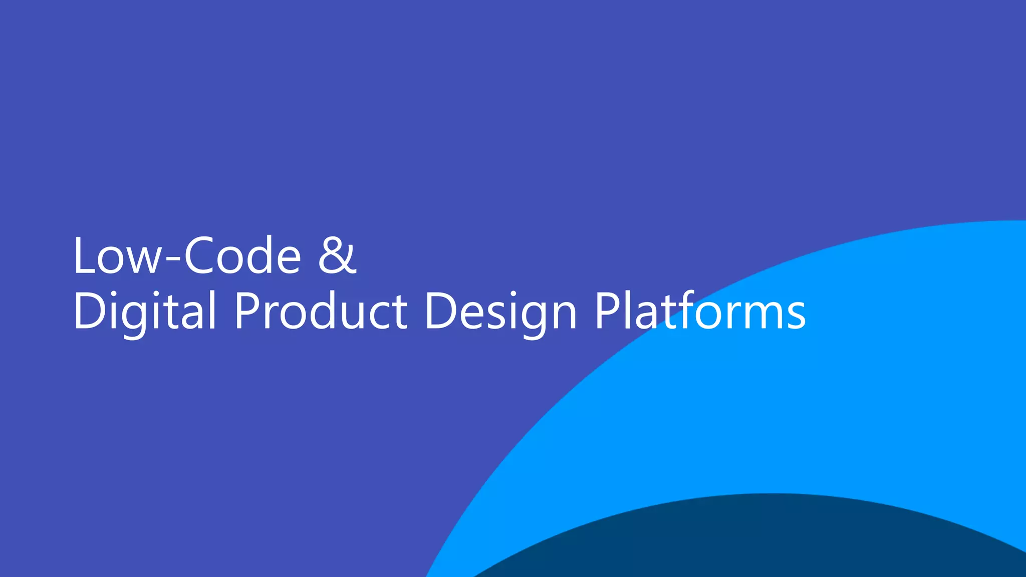 Low-Code &
Digital Product Design Platforms
 