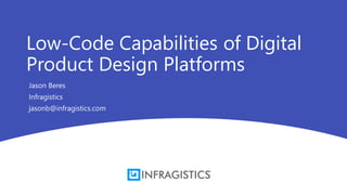 Low-Code Capabilities of Digital
Product Design Platforms
Jason Beres
Infragistics
jasonb@infragistics.com
 