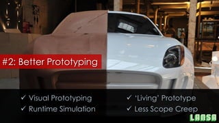 ✓ Visual Prototyping
✓ Runtime Simulation
✓ ‘Living’ Prototype
✓ Less Scope Creep
#2: Better Prototyping
 