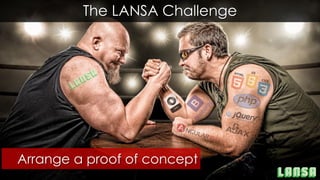 The LANSA Challenge
Arrange a proof of concept
 