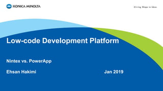 Low-code Development Platform
Nintex vs. PowerApp
Ehsan Hakimi Jan 2019
 