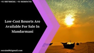 Low-Cost Resorts Are
Available For Sale In
Mandarmani
ouraim08@gmail.com
+91 9007008366 / +91 9830694705
 