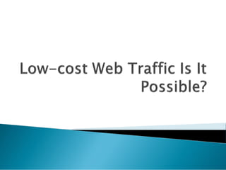 Low cost web traffic is it possible