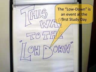 The “Low-Down” is an event at the first Study Day 