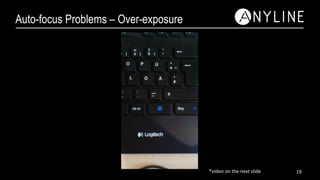 Auto-focus Problems – Over-exposure
19*video on the next slide
 