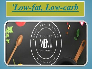 'Low-fat, Low-carb
 