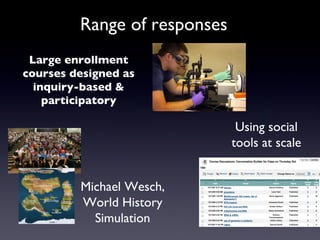 Range of responses Large enrollment courses designed as inquiry-based & participatory Michael Wesch, World History Simulat...