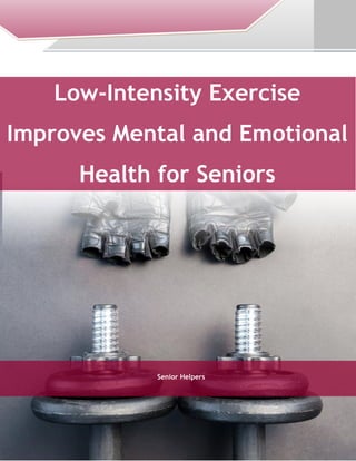 Senior Helpers
Low-Intensity Exercise
Improves Mental and Emotional
Health for Seniors
 