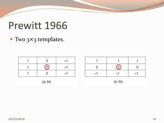 Prewitt 1966
10/23/2016 14
 Two 3×3 templates.
 
