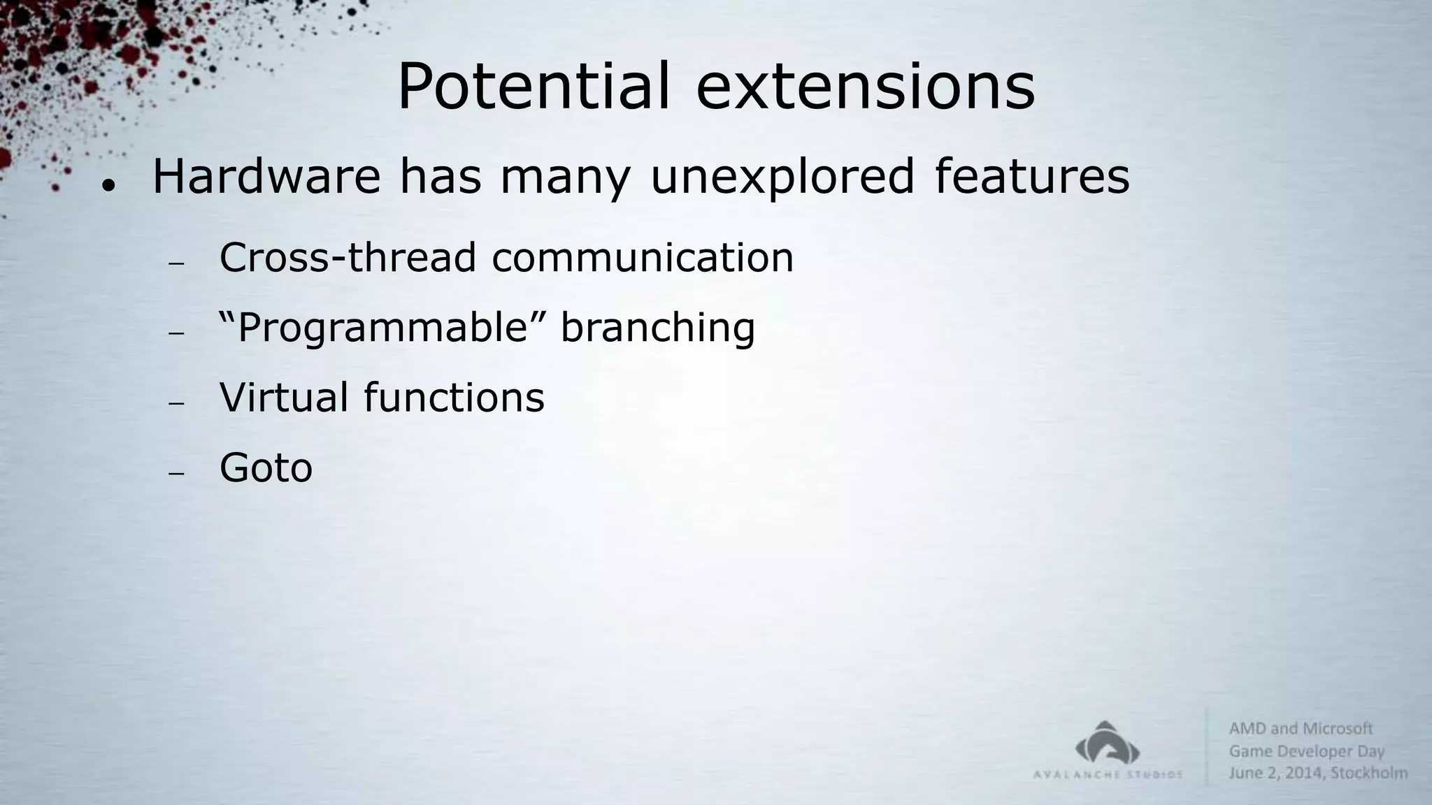 Potential extensions
 Hardware has many unexplored features
 Cross-thread communication
 “Programmable” branching
 Virtual functions
 Goto
 