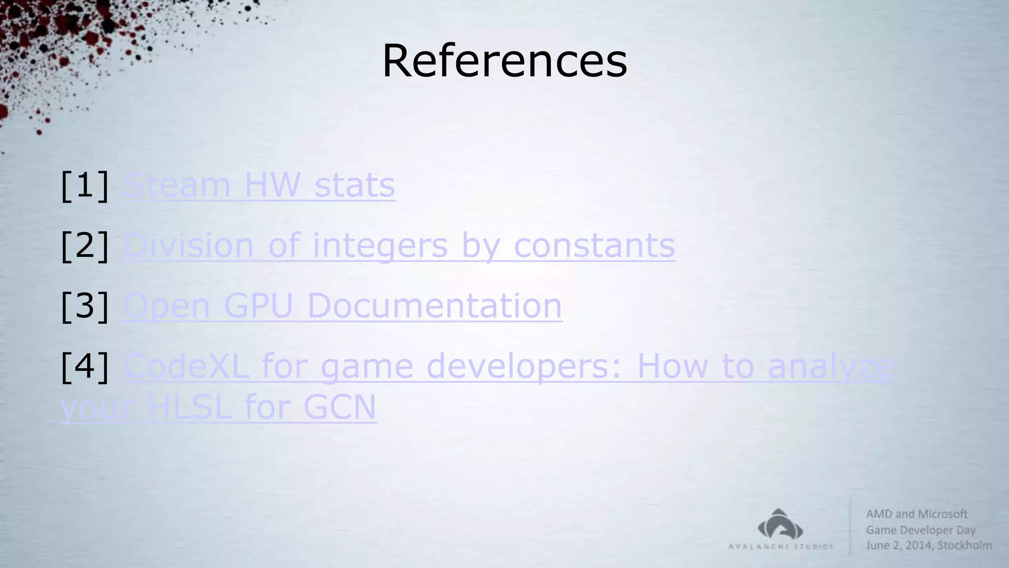 References
[1] Steam HW stats
[2] Division of integers by constants
[3] Open GPU Documentation
[4] CodeXL for game developers: How to analyze
your HLSL for GCN
 