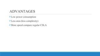 ADVANTAGES
Low power consumption
Less area (less complexity)
More speed compare regular CSLA
 