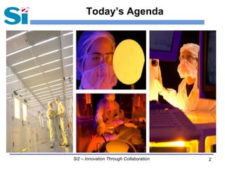 Today’s Agenda




Si2 – Innovation Through Collaboration   2
 