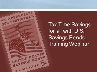 Tax Time Savings
for all with U.S.
Savings Bonds:
Training Webinar
 