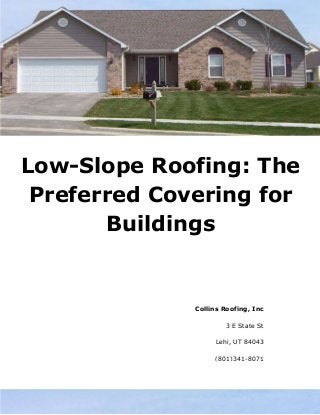 Low-Slope Roofing: The
Preferred Covering for
Buildings
Collins Roofing, Inc
3 E State St
Lehi, UT 84043
(801)341-8071
 