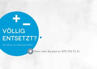 Dann rufen Sie jetzt an: 079 725 72 31
Völlig
entsetzt?
Wir sollten uns unbedingt treffen!
→
➕
➖
 