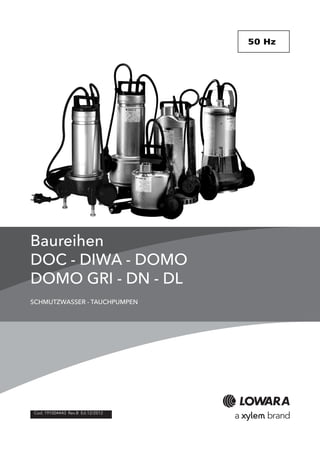 Cod. 191004443 Rev.B Ed.12/2012 
50 Hz 
Baureihen 
DOC - DIWA - DOMO 
DOMO GRI - DN - DL 
SCHMUTZWASSER - TAUCHPUMPEN  