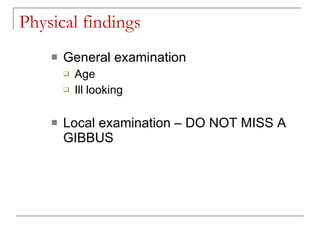 Physical findings
       General examination
           Age
           Ill looking

       Local examination – DO NOT MISS A
        GIBBUS
 
