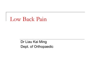 Low Back Pain


   Dr Liau Kai Ming
   Dept. of Orthopaedic
 