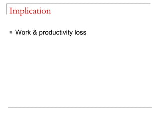 Implication

   Work & productivity loss
 
