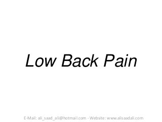 Low Back Pain
E-Mail: ali_saad_ali@hotmail.com - Website: www.alisaadali.com
 