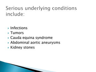  Infections
 Tumors
 Cauda equina syndrome
 Abdominal aortic aneurysms
 Kidney stones
 
