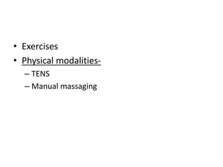 • Exercises
• Physical modalities-
– TENS
– Manual massaging
 
