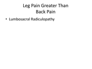 Leg Pain Greater Than
Back Pain
• Lumbosacral Radiculopathy
 