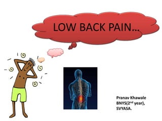 LOW BACK PAIN… Pranav Khawale BNYS(2nd year), SVYASA. 