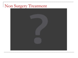Non Surgery Treatment
 