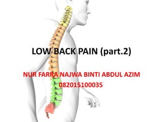LOW BACK PAIN (part.2)
NUR FARRA NAJWA BINTI ABDUL AZIM
082015100035
 
