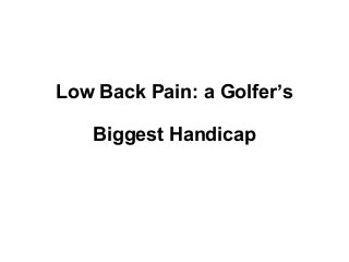 Low Back Pain: a Golfer’s
Biggest Handicap
 