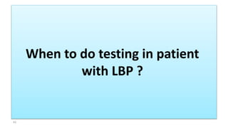 When to do testing in patient
with LBP ?
42
 