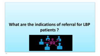 What are the indications of referral for LBP
patients ?
80
 