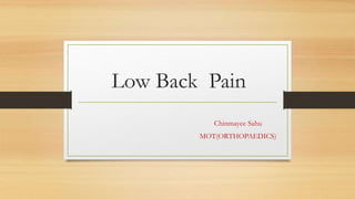 Low Back Pain
Chinmayee Sahu
MOT(ORTHOPAEDICS)
 