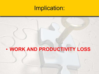 Implication:
• WORK AND PRODUCTIVITY LOSS
 