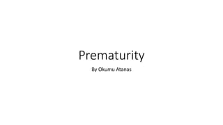 Prematurity
By Okumu Atanas
 