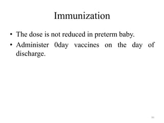 Immunization
• The dose is not reduced in preterm baby.
• Administer 0day vaccines on the day of
discharge.
80
 