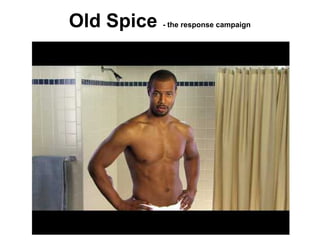 Old Spice   - the response campaign
 