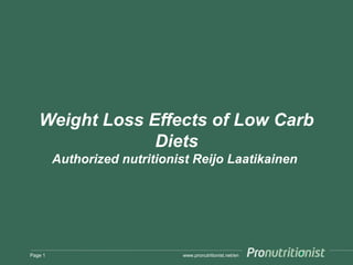 www.pronutritionist.net/en
Weight Loss Effects of Low Carb
Diets
Authorized nutritionist Reijo Laatikainen
Page 1
 