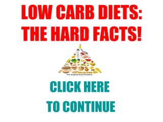 LOW CARB DIETS: THE HARD FACTS! CLICK HERE  TO CONTINUE 
