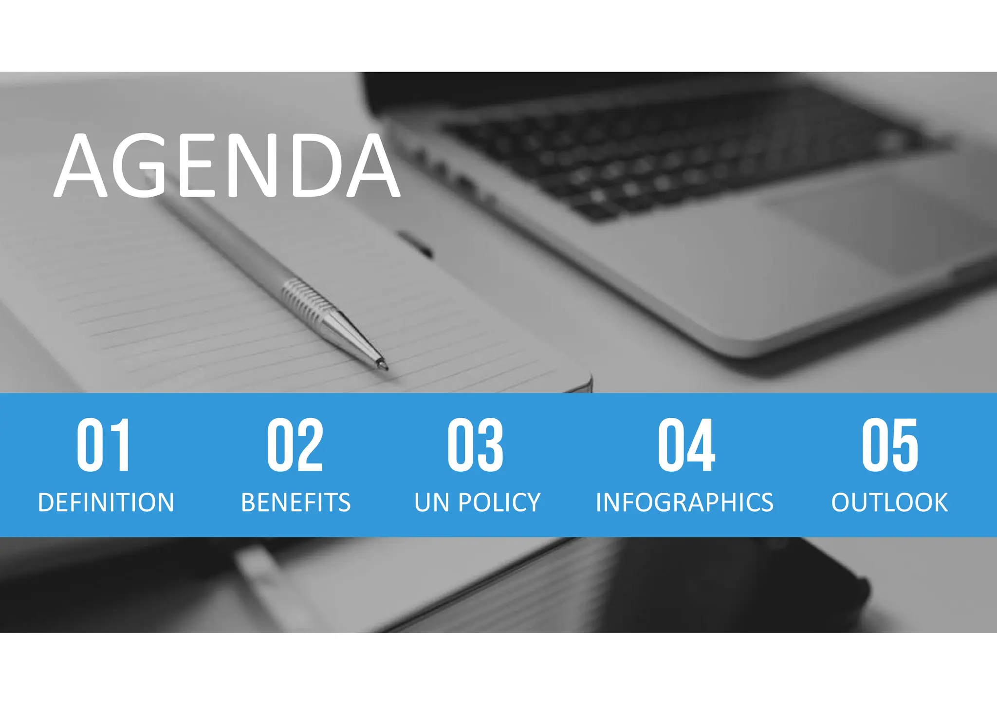 DEFINITION
01
BENEFITS
02
UN POLICY
03
INFOGRAPHICS
04
OUTLOOK
05
 