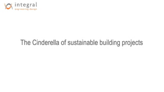 The Cinderella of sustainable building projects
 
