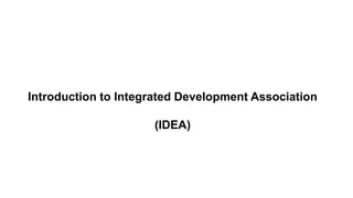 Introduction to Integrated Development Association 
(IDEA) 
 