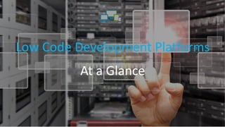 Low Code Development Platforms
At a Glance
 