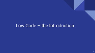 2
Low Code – the Introduction
 