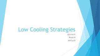 Low Cooling Strategies
Apurwa K
Mitali N
Alefiya B
 