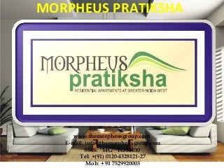 MORPHEUS PRATIKSHA 
www.themorpheusgroup.com 
E-mail: info@themorpheusgroup.com 
SMS: “MG” TO 53030 
Tel: +(91) 0120-4328121-27 
Mob: + 91 7529920003 
 