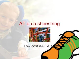 AT on a shoestring



  Low cost AAC & AT
 